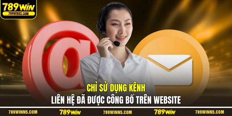 Chỉ sử dụng kênh liên hệ đã được công bố trên website
