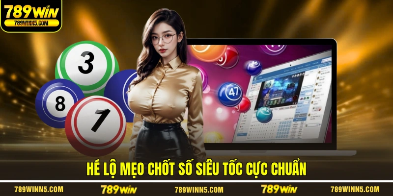 Hé lộ mẹo chốt số siêu tốc cực chuẩn