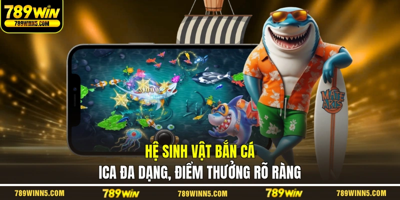 Hệ sinh vật bắn cá Ica đa dạng, điểm thưởng rõ ràng
