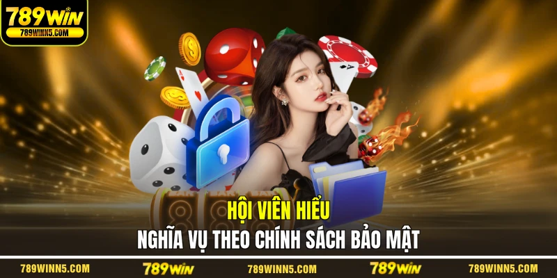Hội viên hiểu nghĩa vụ theo chính sách bảo mật