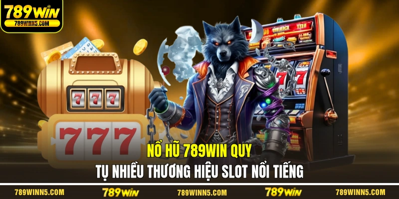 Nổ hũ 789WIN quy tụ nhiều thương hiệu slot nổi tiếng