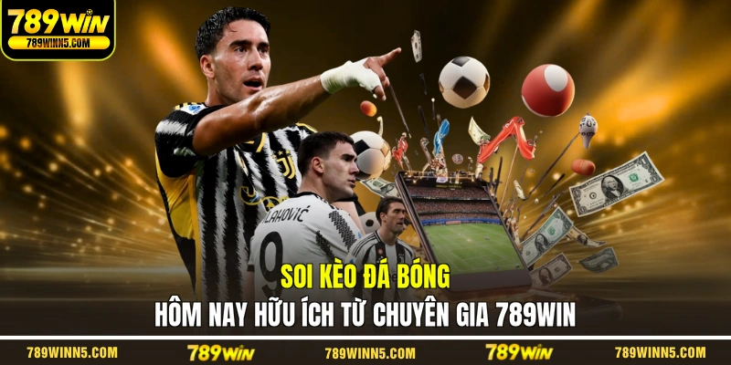 Soi kèo đá bóng hôm nay hữu ích từ chuyên gia 789WIN